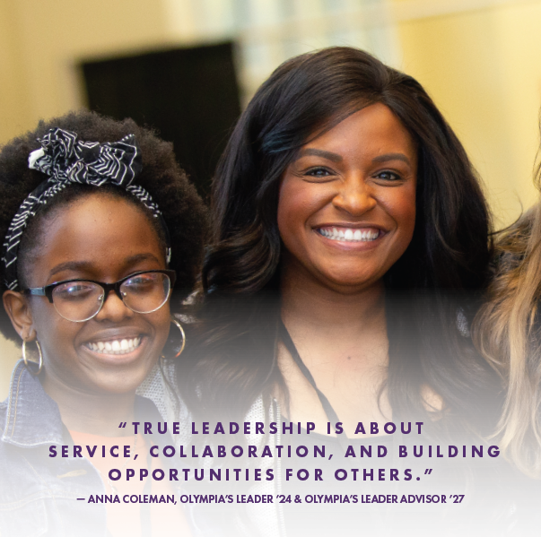 "True leadership is about service, collaboration, and building opportunities for others.” — Anna Coleman, Olympia's Leader '24 and OLA '27